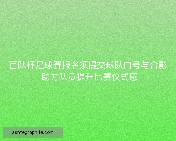 百队杯足球赛报名须提交球队口号与合影 助力队员提升比赛仪式感